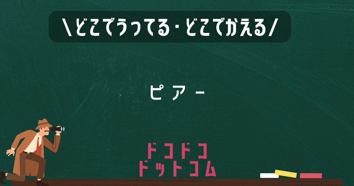 ピアー,どこで売ってる,販売店舗,取扱店舗