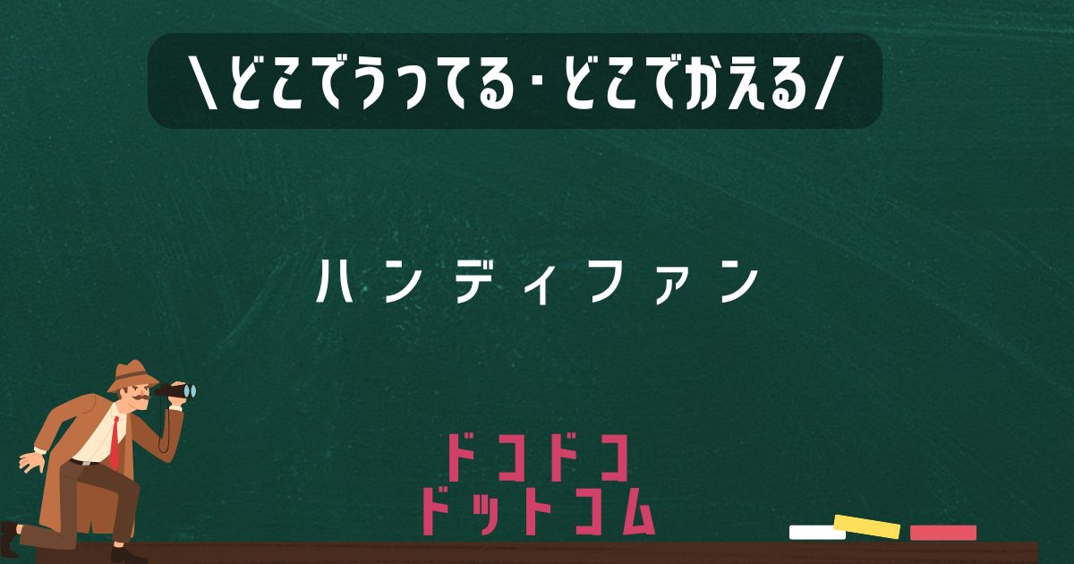 ハンディファン,どこで売ってる,取扱店舗,販売店舗