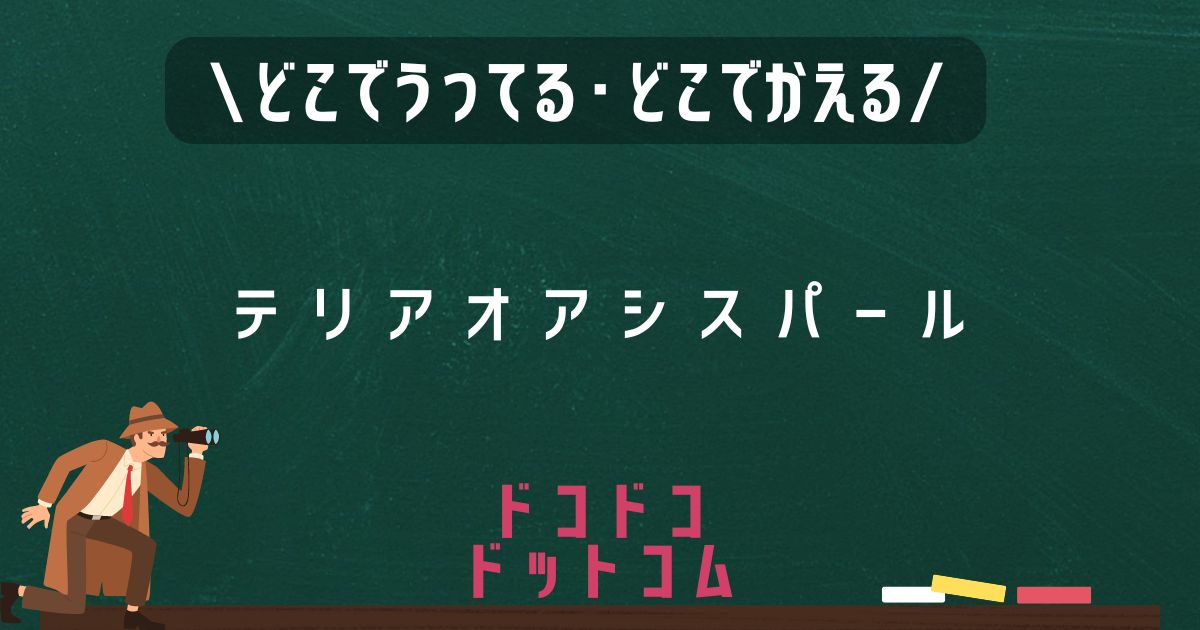 テリアオアシスパール,どこで売ってる,販売店舗,取扱店舗