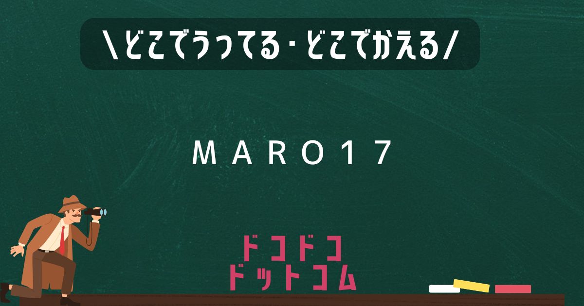 MARO17,どこで売ってる,販売店舗,取扱店舗