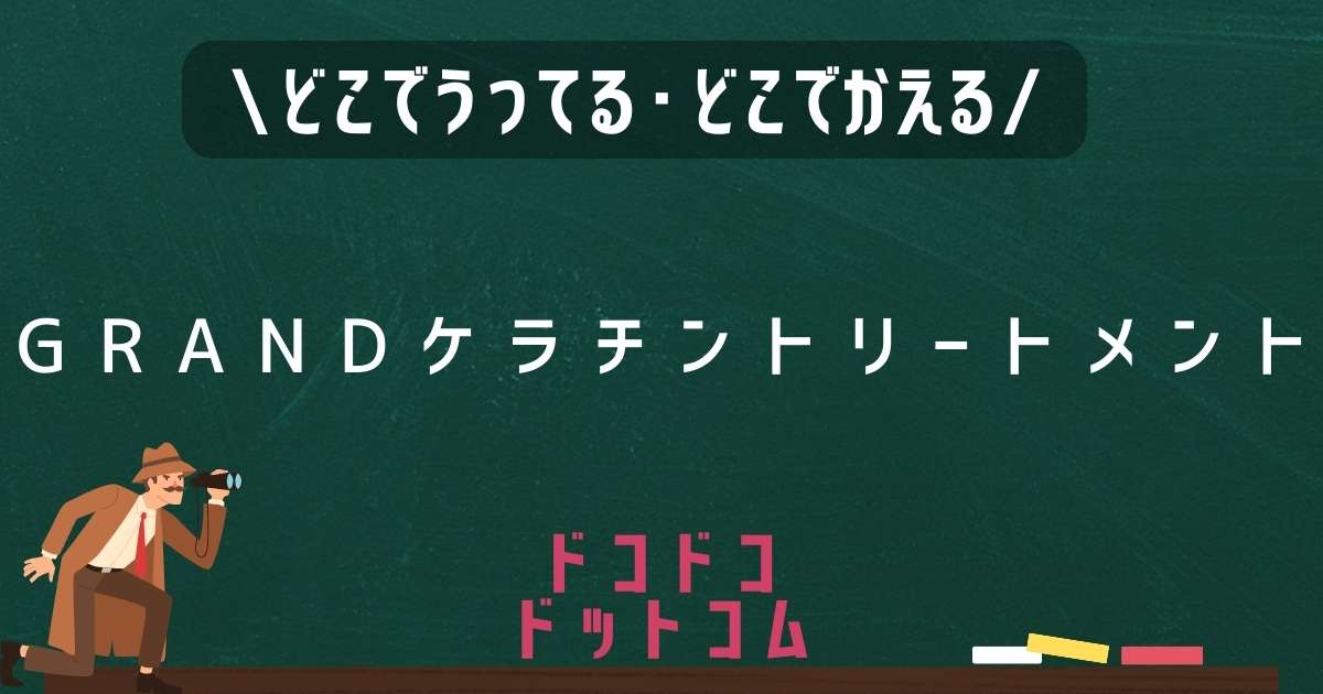 GRANDケラチントリートメント,どこで売ってる,販売店舗,取扱店舗