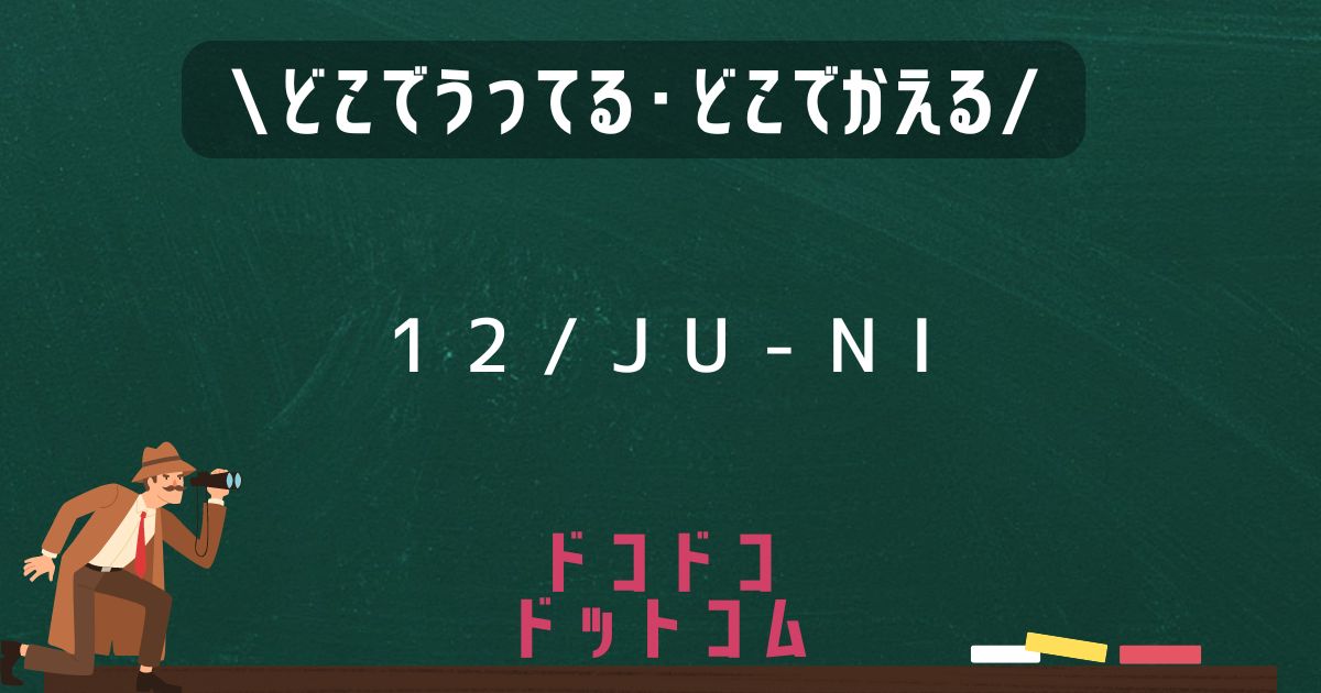 12/JU-NIどこで売ってる,販売店舗,取扱店舗