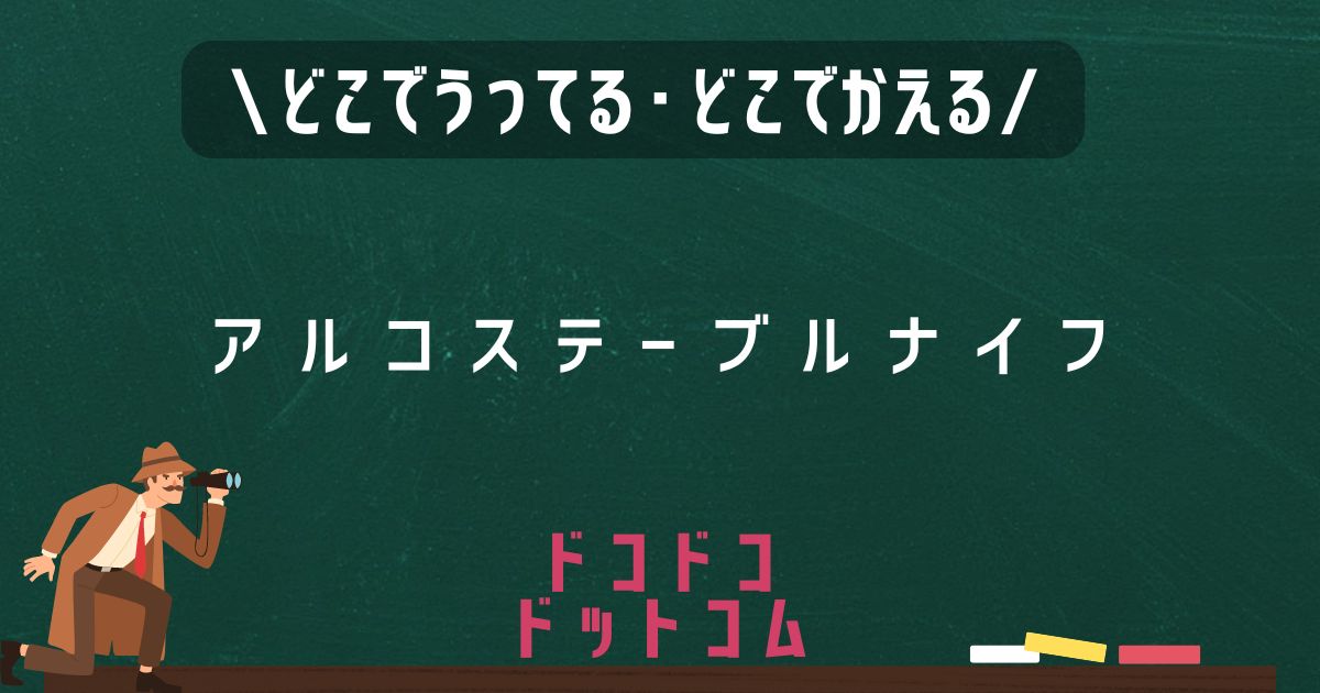 アルコステーブルナイフ,どこで売ってる,販売店舗,取扱店舗