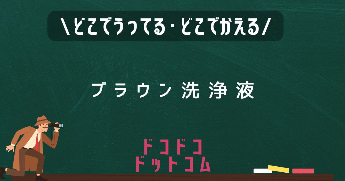 ブラウン洗浄液,どこで売ってる,販売店舗,取扱店舗