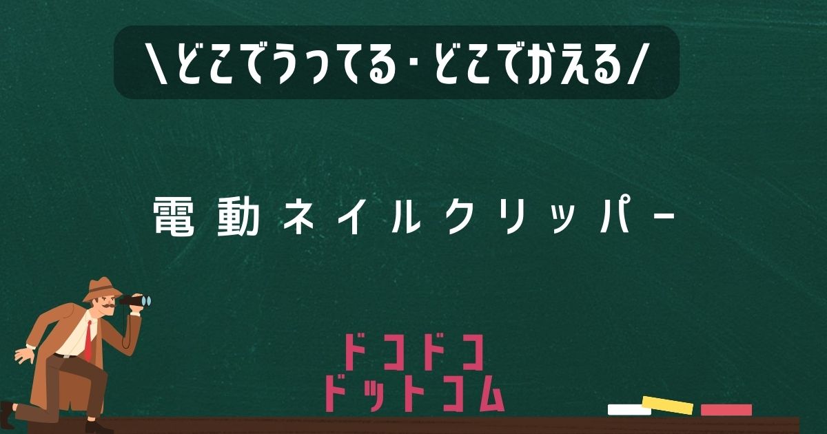 電動ネイルクリッパー,どこで売ってる,販売店舗,取扱店舗