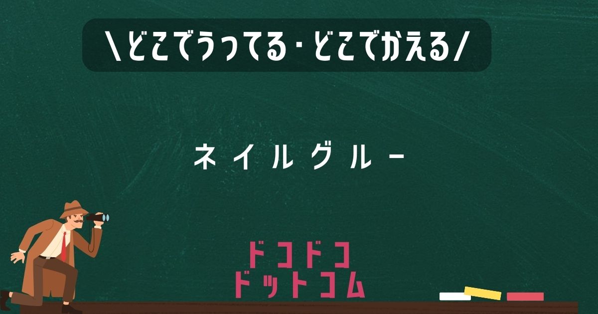 ネイルグルー,どこで売ってる,販売店舗,取扱店舗