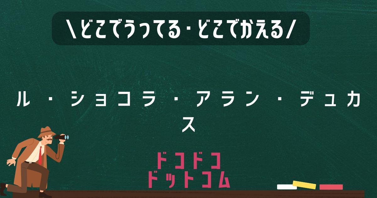 ル・ショコラ・アラン・デュカス,どこで売ってる,販売店舗,取扱店舗