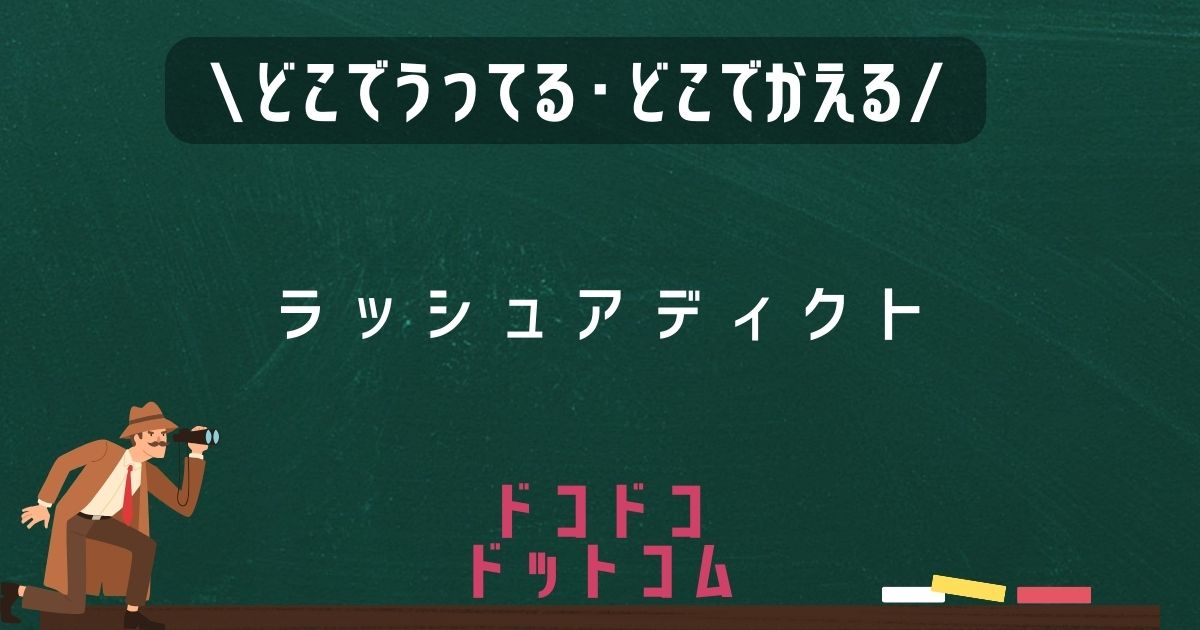 ラッシュアディクト,どこで売ってる,販売店舗,取扱店舗