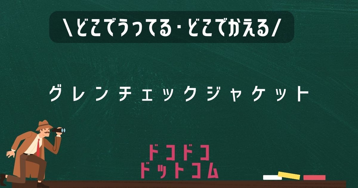 グレンチェックジャケット,どこで売ってる,販売店舗,取扱店舗