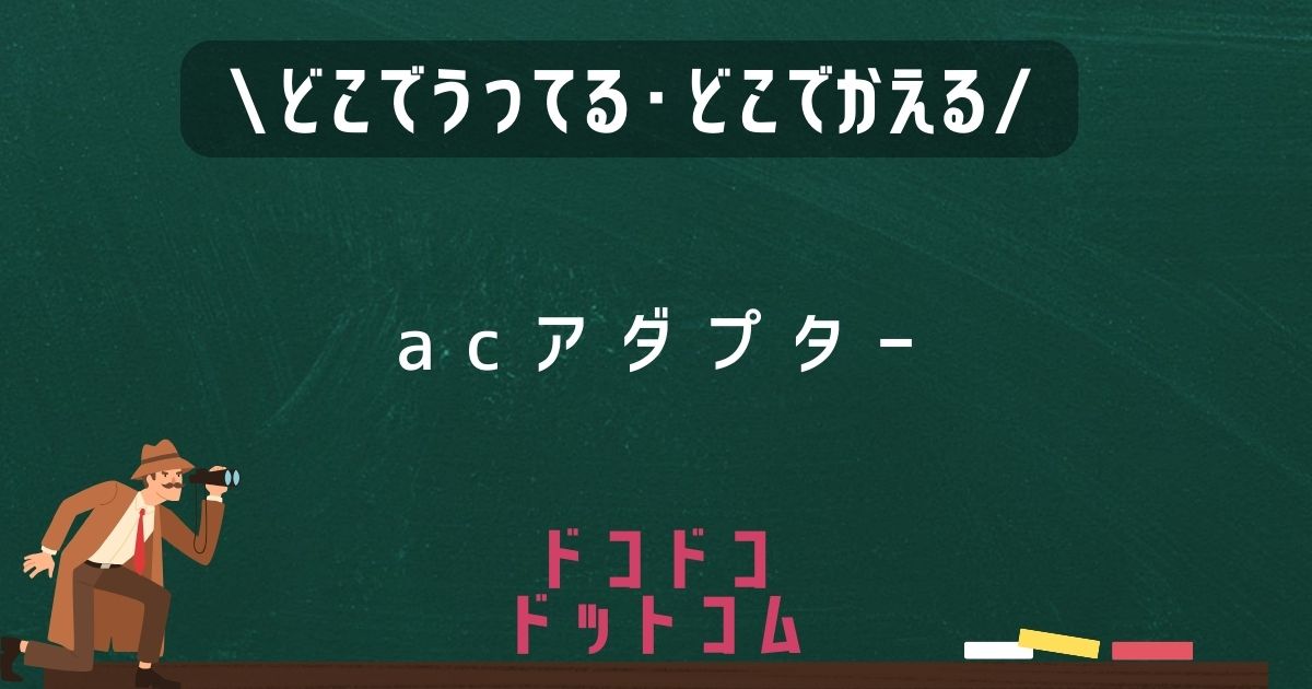ACアダプター,どこで売ってる,販売店舗,取扱店舗,100均