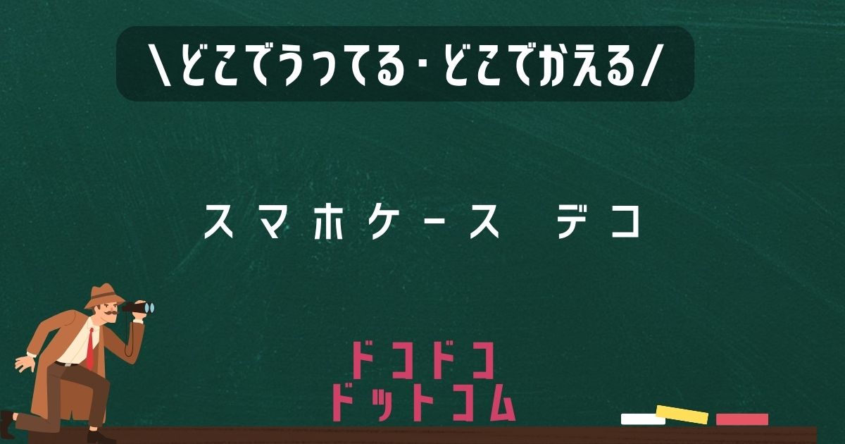 スマホケースデコ,どこで売ってる,販売店舗,取扱店舗,100均