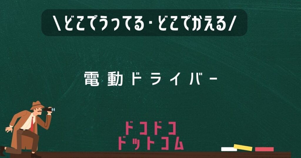 電動ドライバー,どこで売ってる,販売店舗,取扱店舗